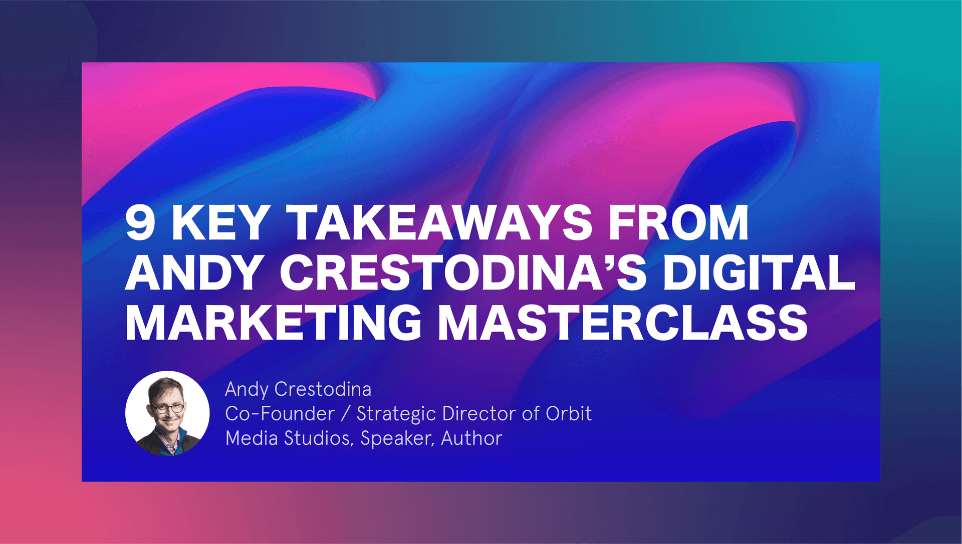 9 key takeaways from Andy Crestodinas digital marketing masterclass