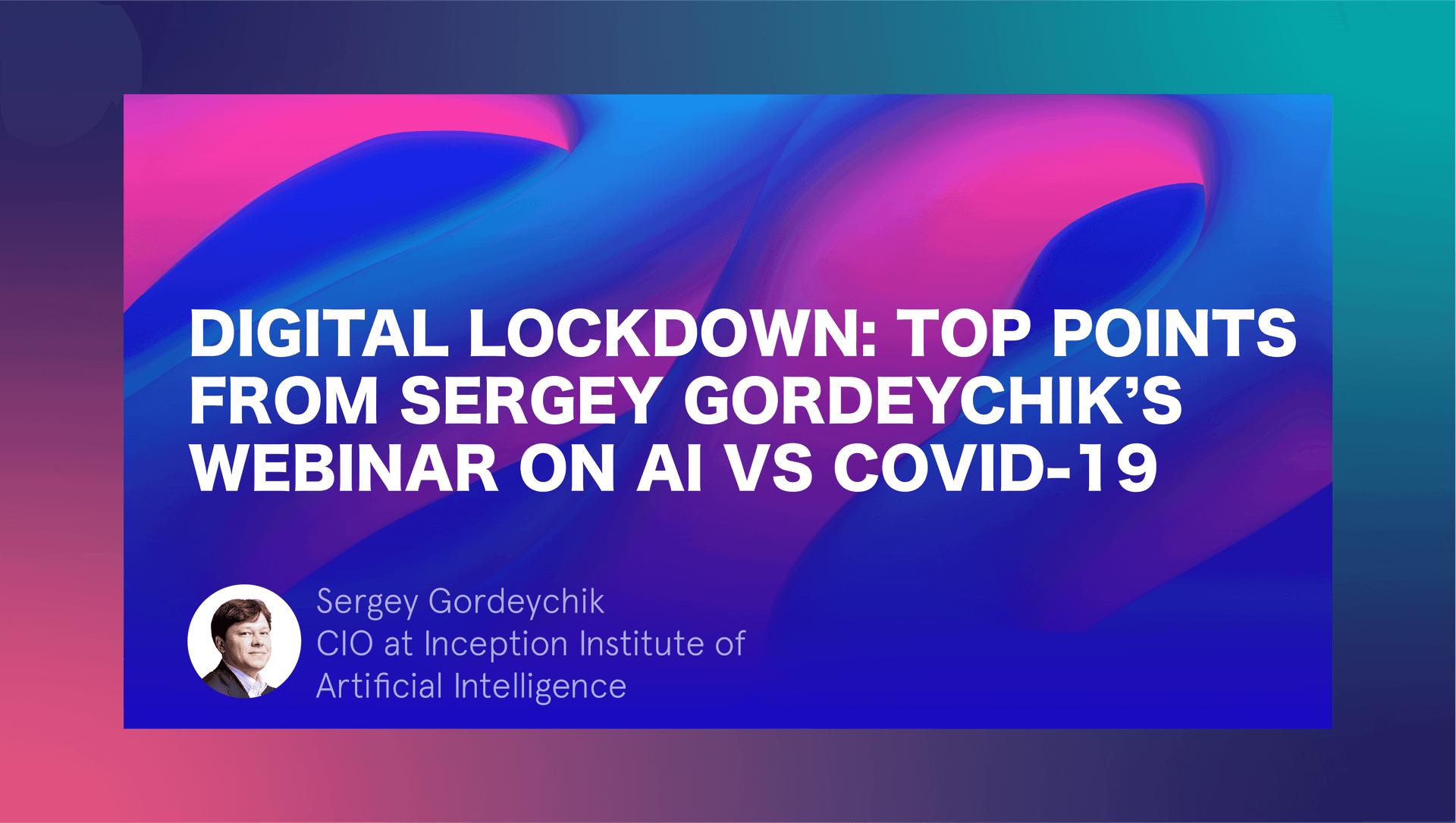 Digital Lockdown top points from Sergey Gordeychiks webinar on AI against COVID-19