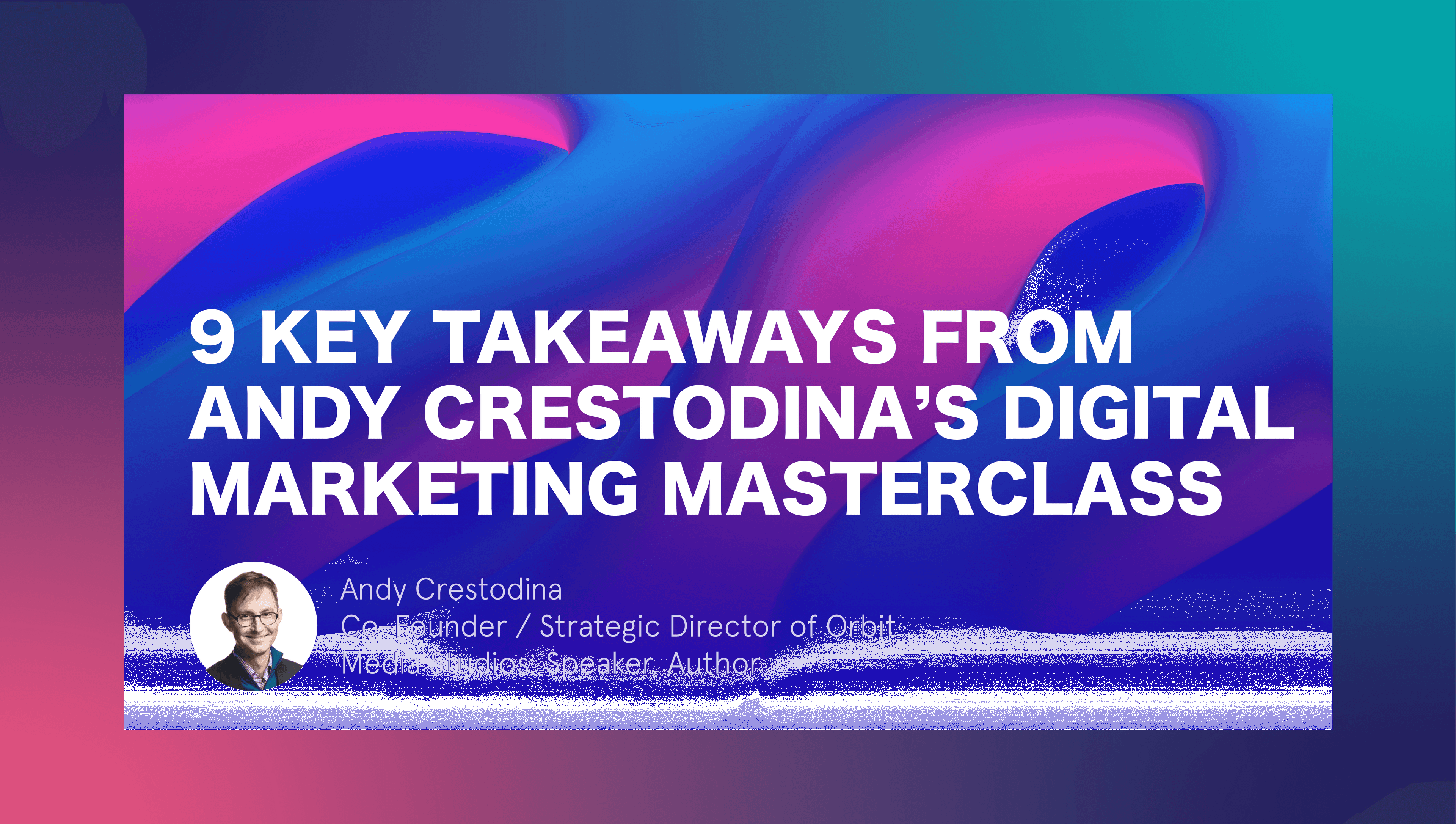 9 key takeaways from Andy Crestodinas digital marketing masterclass