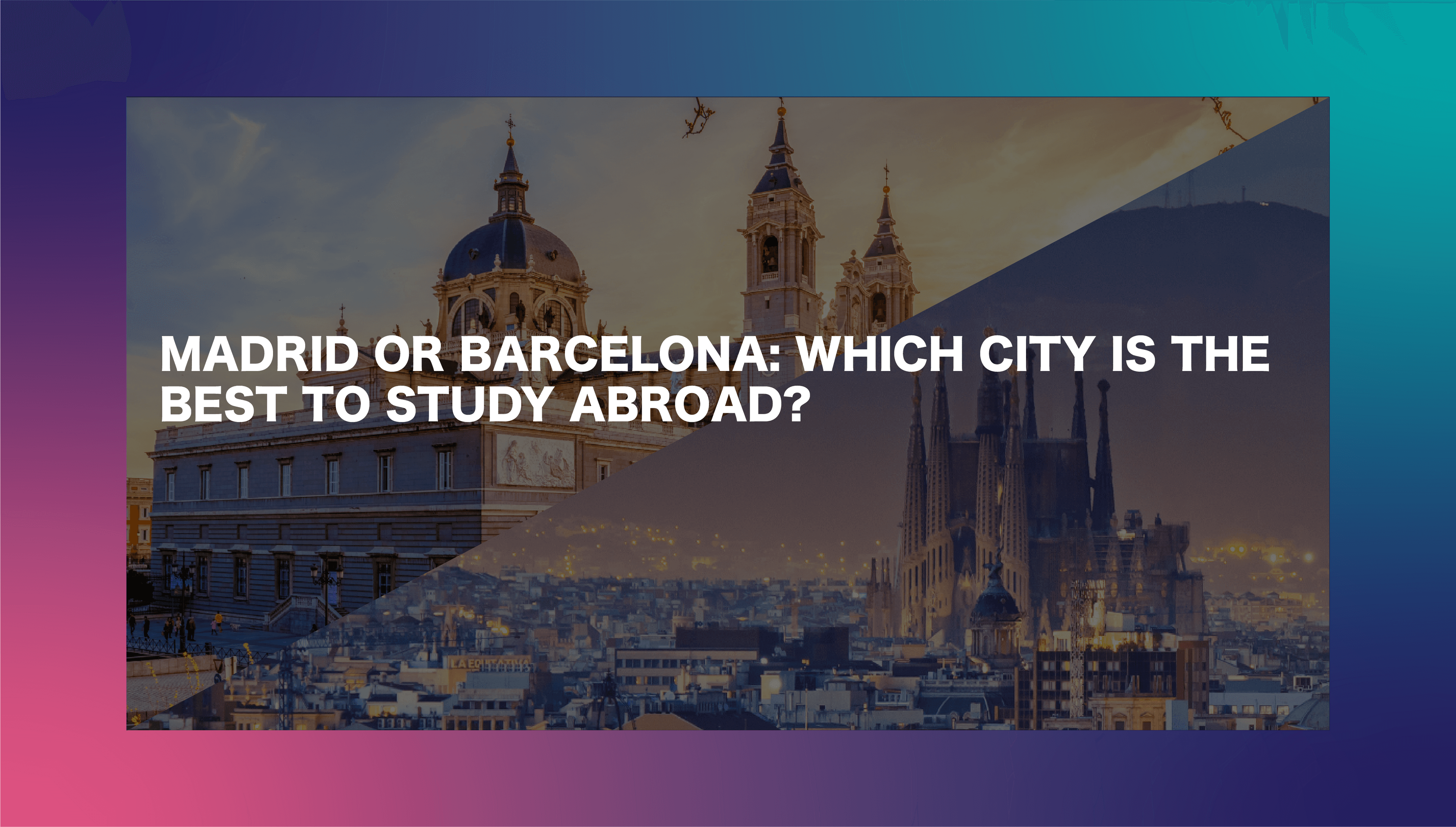 Madrid or Barcelona - Which City is the Best to Study Abroad?