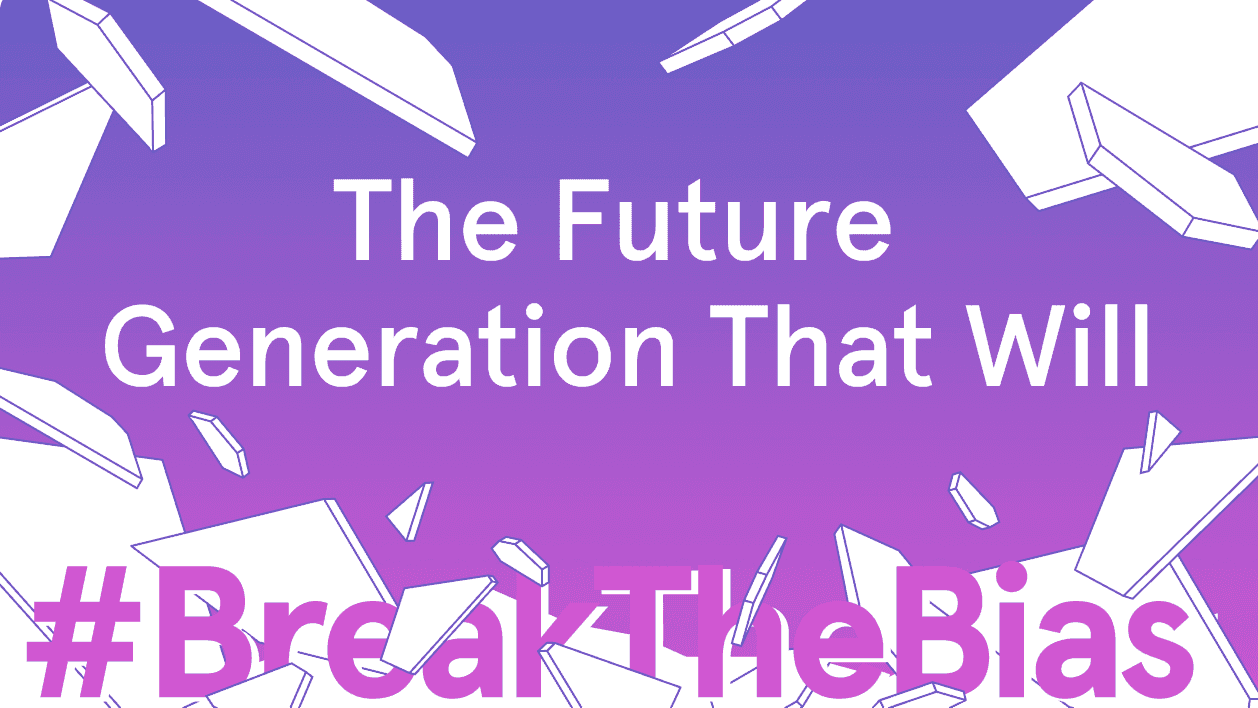The future generation that will #BreakTheBias